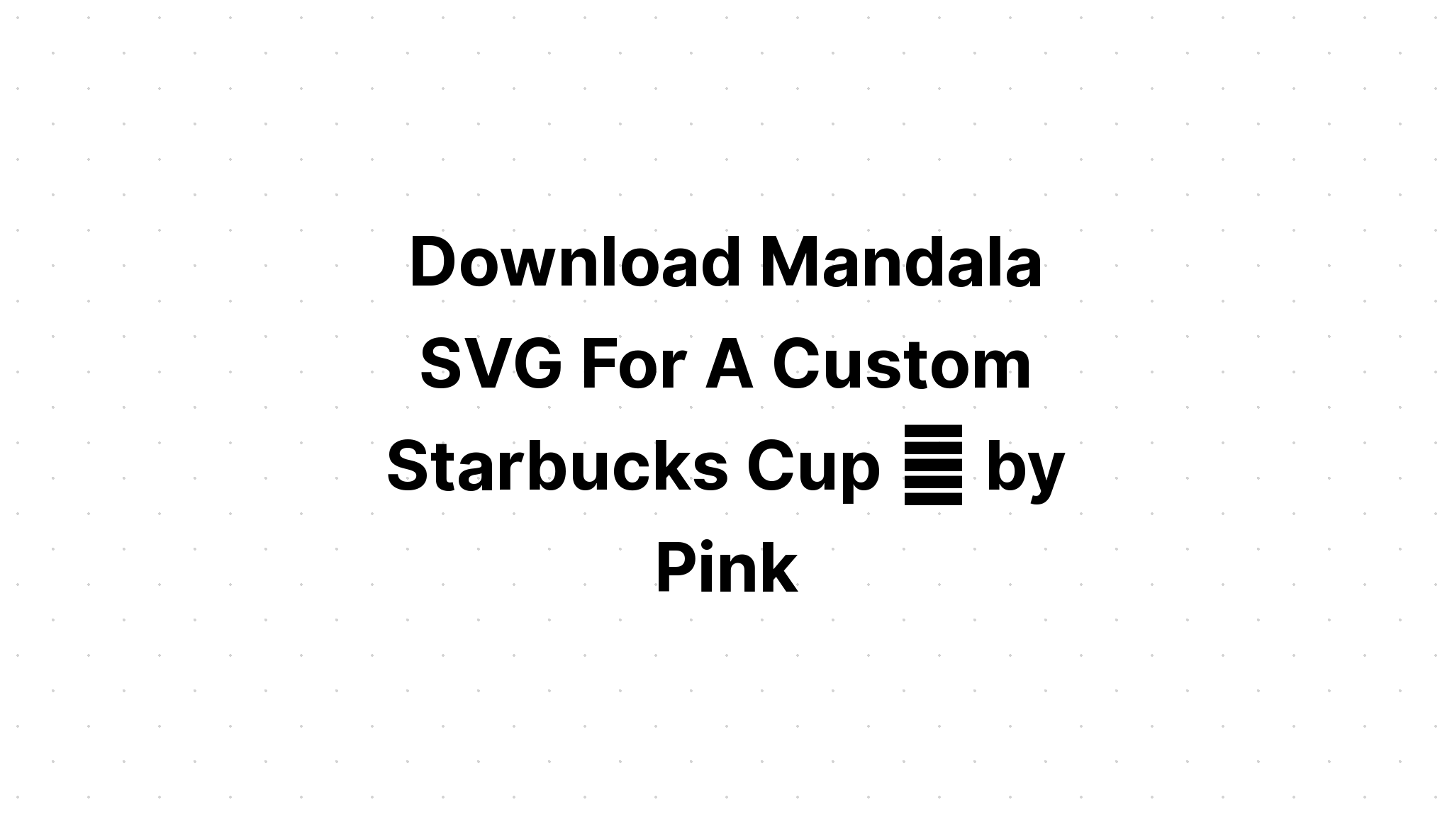 Download Layered Mandala Svg For Starbucks Cup Ideas - Layered SVG Cut File